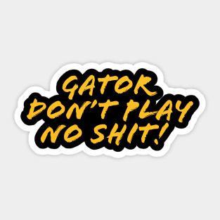 Gator don't play sh*t! Sticker